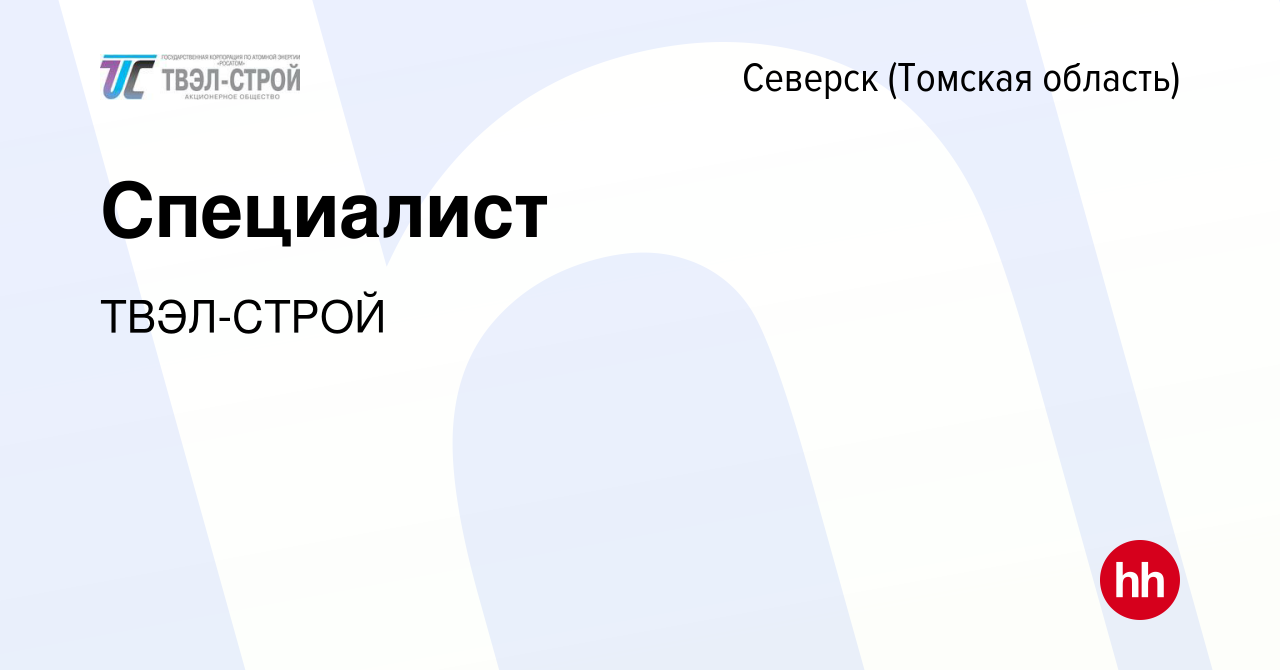 Вакансия Специалист в Северске(Томская область), работа в компании  ТВЭЛ-СТРОЙ (вакансия в архиве c 4 февраля 2023)