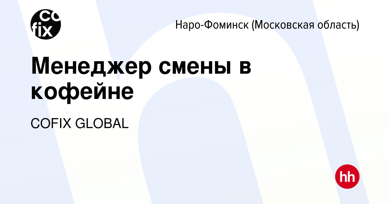 Вакансия Менеджер смены в кофейне в Наро-Фоминске, работа в компании COFIX  GLOBAL (вакансия в архиве c 27 января 2023)