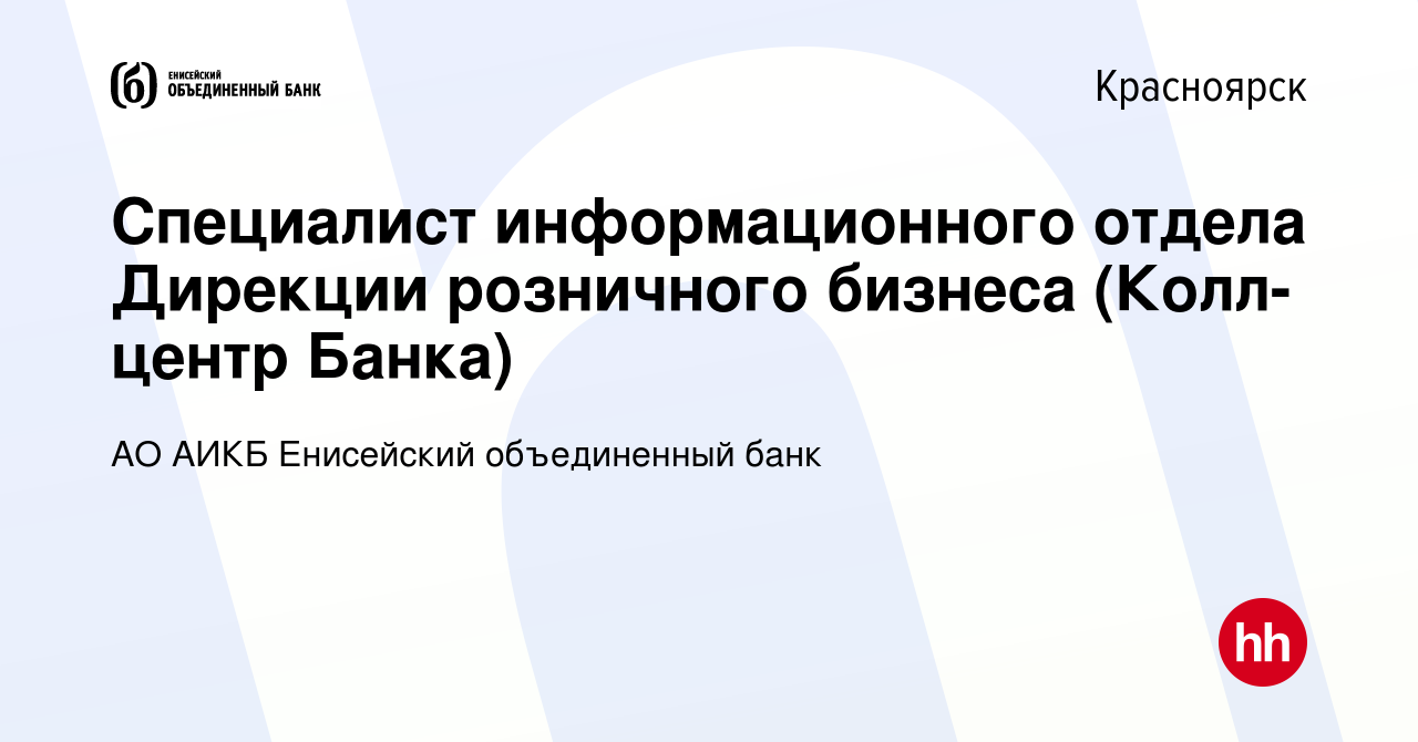 Вакансия Специалист информационного отдела Дирекции розничного бизнеса  (Колл-центр Банка) в Красноярске, работа в компании АО АИКБ Енисейский  объединенный банк (вакансия в архиве c 4 февраля 2023)