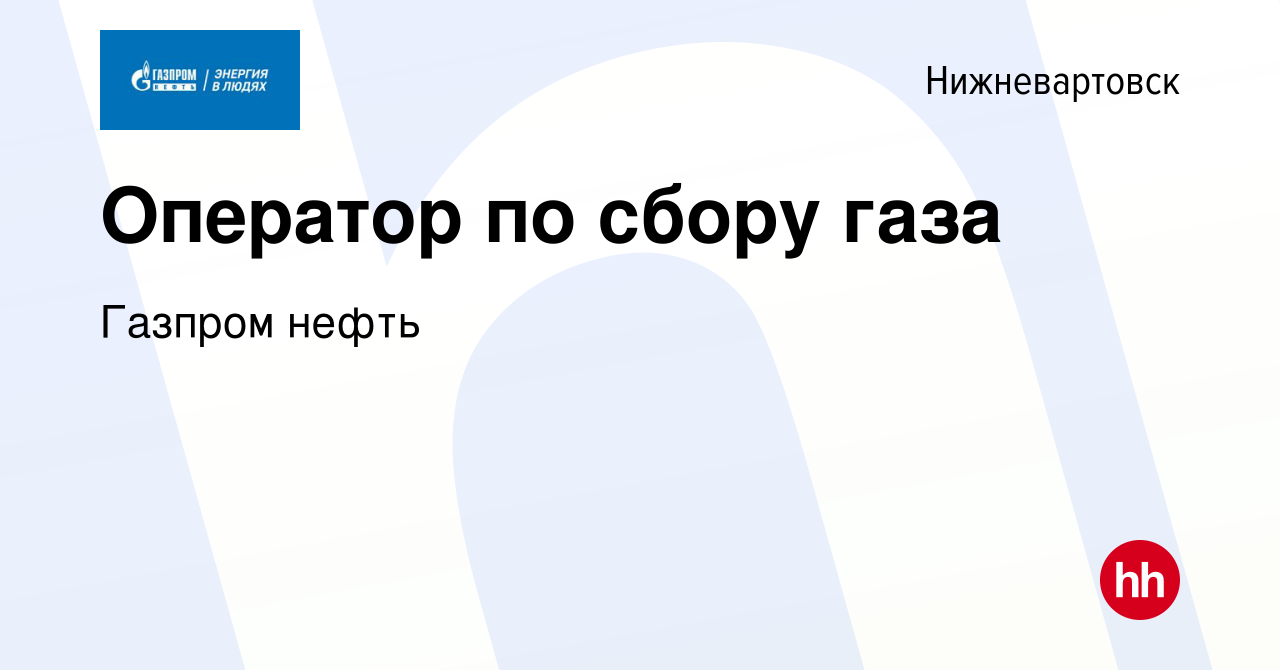 Вакансия Оператор по сбору газа в Нижневартовске, работа в компании Газпром  нефть (вакансия в архиве c 2 марта 2023)