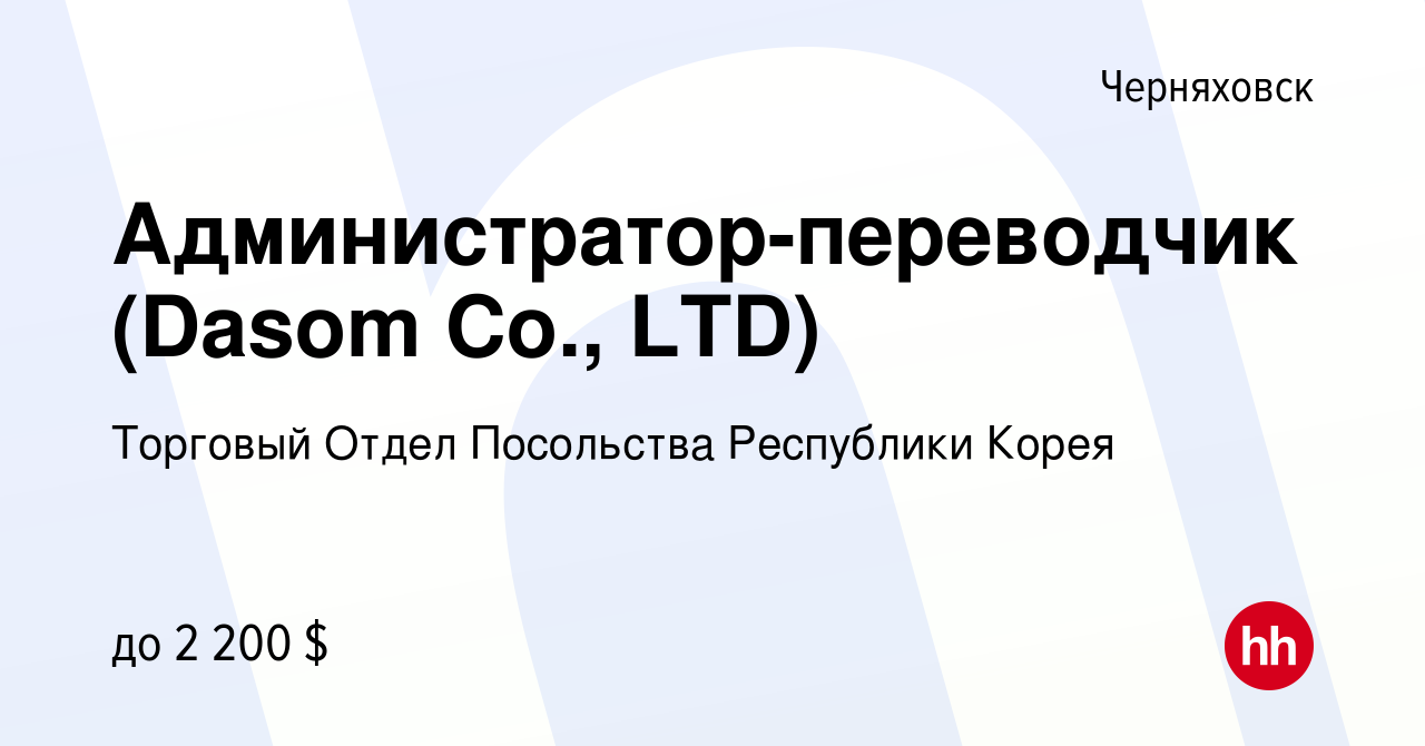 Вакансия Администратор-переводчик (Dasom Co., LTD) в Черняховске, работа в  компании Торговый Отдел Посольства Республики Корея (вакансия в архиве c 18  июля 2023)