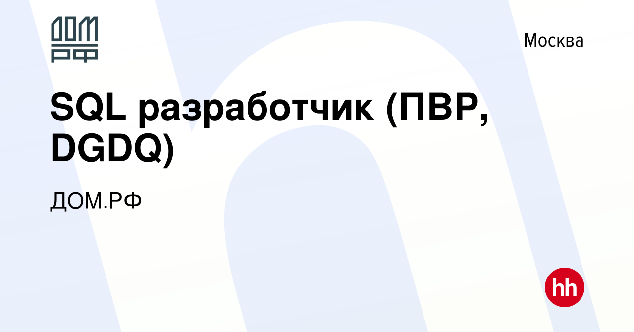 Вакансия SQL разработчик (ПВР, DGDQ) в Москве, работа в компании ДОМ.РФ  (вакансия в архиве c 5 февраля 2023)