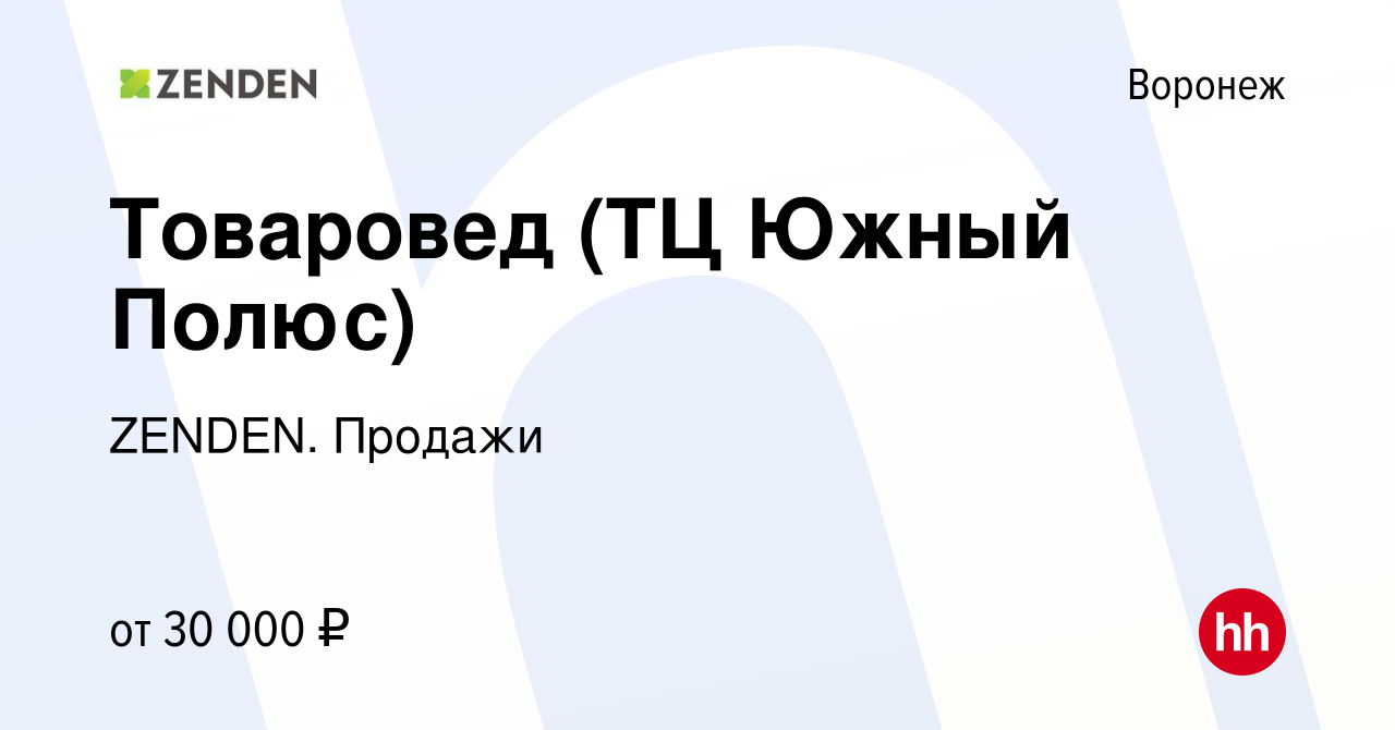 Вакансия Товаровед (ТЦ Южный Полюс) в Воронеже, работа в компании ZENDEN.  Продажи (вакансия в архиве c 27 июня 2023)