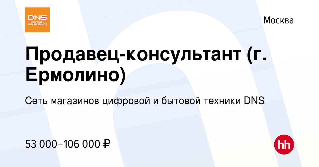 Вакансия Продавец-консультант (г. Ермолино) в Москве, работа в компании  Сеть магазинов цифровой и бытовой техники DNS (вакансия в архиве c 3  февраля 2023)