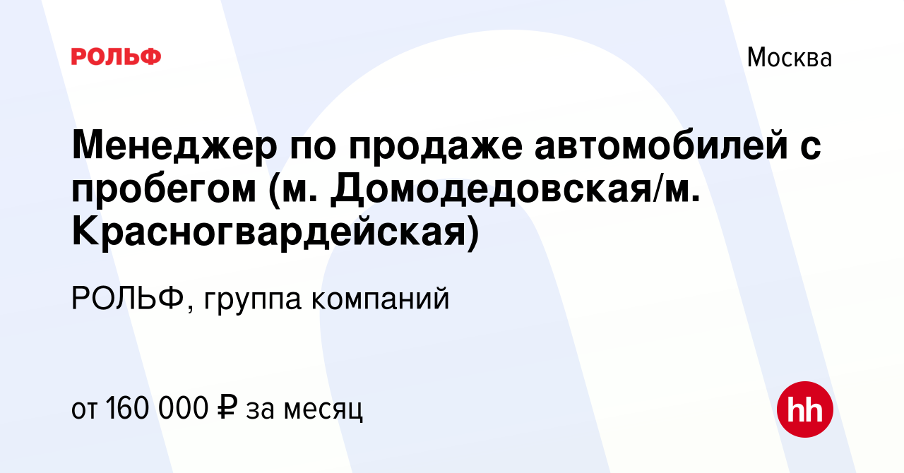 Вакансия Менеджер по продаже автомобилей с пробегом (м. Домодедовская/м.  Красногвардейская) в Москве, работа в компании РОЛЬФ, группа компаний  (вакансия в архиве c 1 марта 2023)