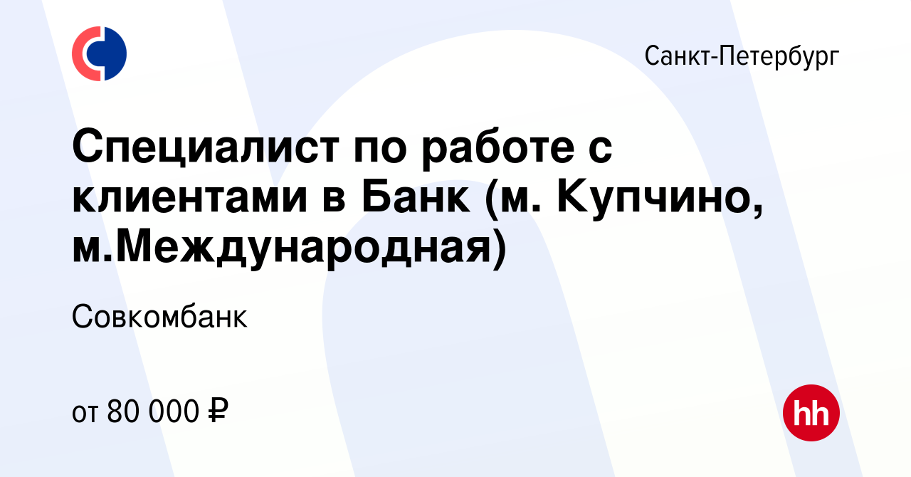 Вакансия Специалист по работе с клиентами в Банк (м. Купчино,  м.Международная) в Санкт-Петербурге, работа в компании Совкомбанк (вакансия  в архиве c 3 февраля 2023)