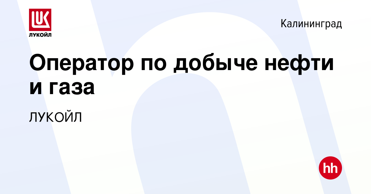 Вакансия Оператор по добыче нефти и газа в Калининграде, работа в компании  ЛУКОЙЛ (вакансия в архиве c 6 февраля 2023)