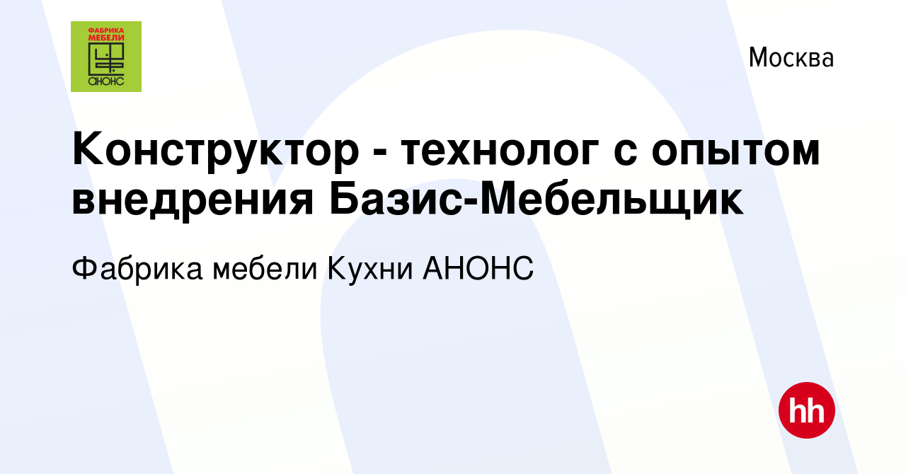 Вакансия Конструктор - технолог с опытом внедрения Базис-Мебельщик в  Москве, работа в компании Фабрика мебели Кухни АНОНС (вакансия в архиве c  21 февраля 2023)