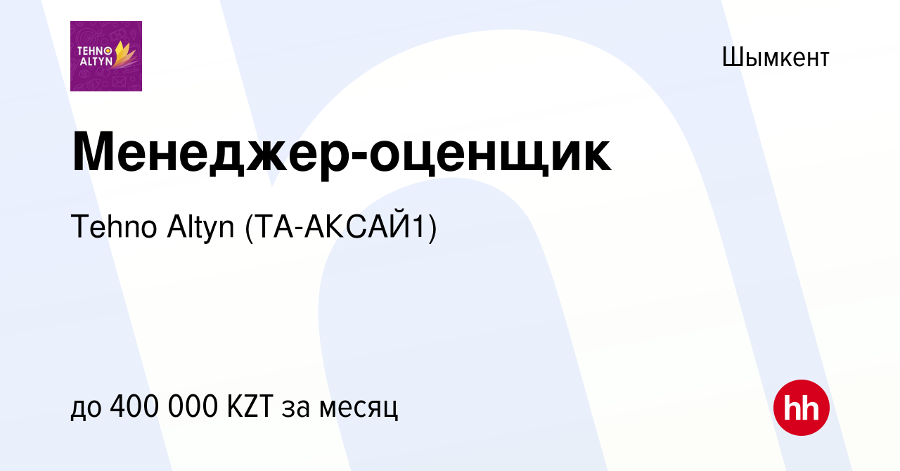 Вакансия Менеджер-оценщик в Шымкенте, работа в компании Tehno Altyn (ТА