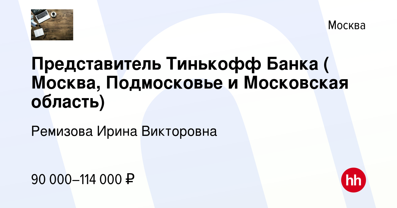 Вакансия Представитель Тинькофф Банка ( Москва, Подмосковье и Московская  область) в Москве, работа в компании Ремизова Ирина Викторовна (вакансия в  архиве c 2 февраля 2023)