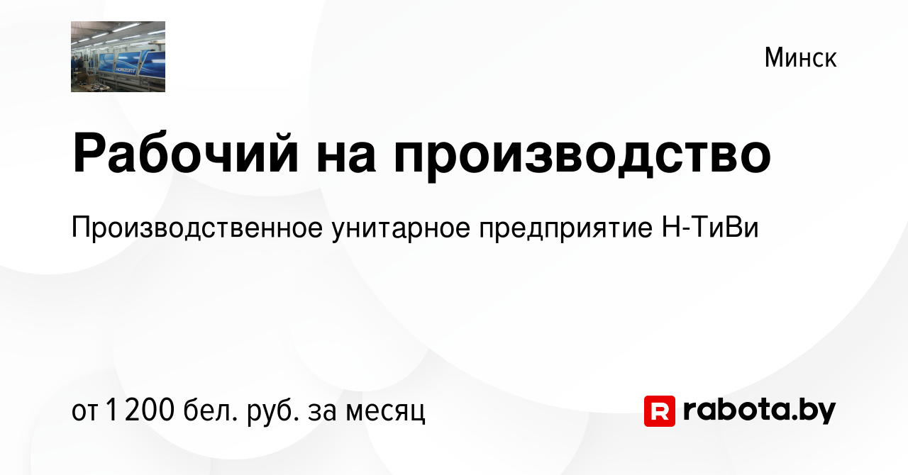 Вакансия Рабочий на производство в Минске, работа в компании  Производственное унитарное предприятие Н-ТиВи (вакансия в архиве c 2  февраля 2023)