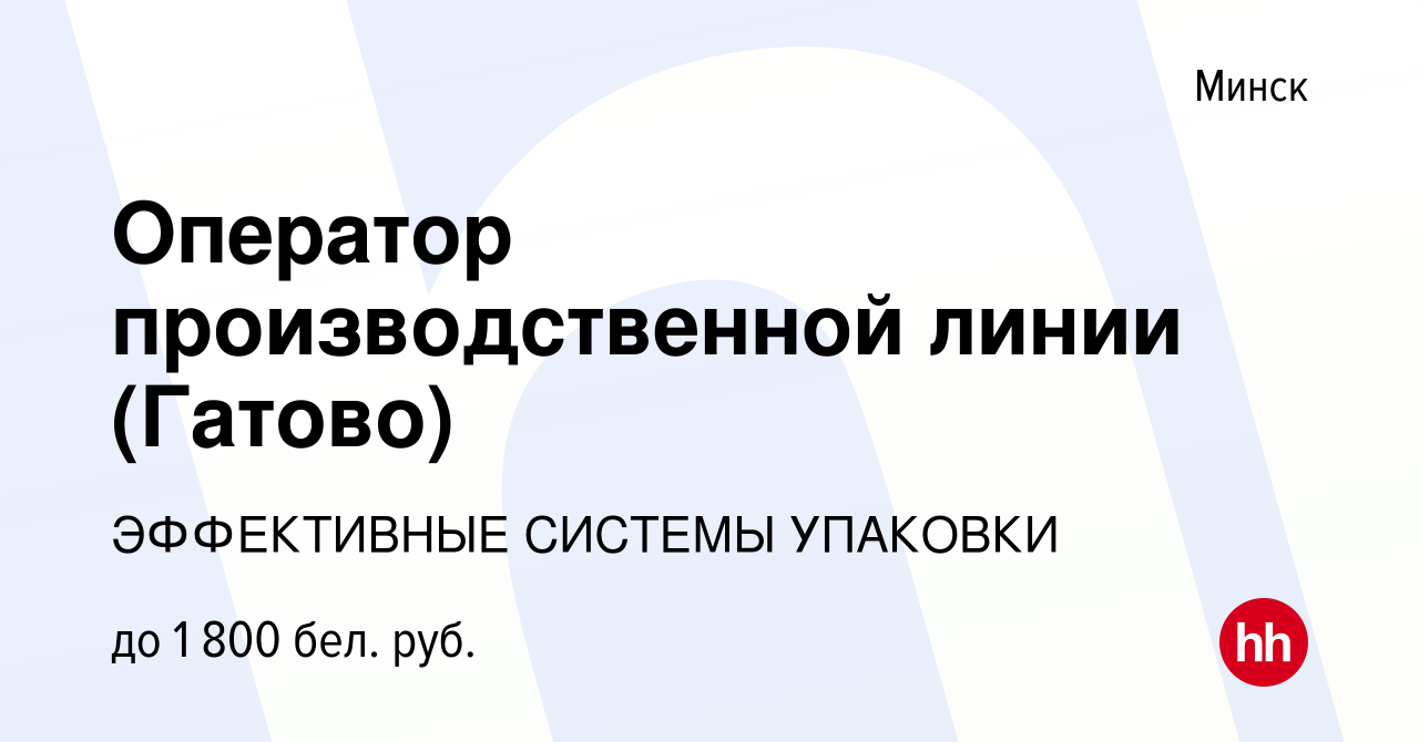 Вакансия Оператор производственной линии (Гатово) в Минске, работа в  компании ЭФФЕКТИВНЫЕ СИСТЕМЫ УПАКОВКИ (вакансия в архиве c 2 февраля 2023)