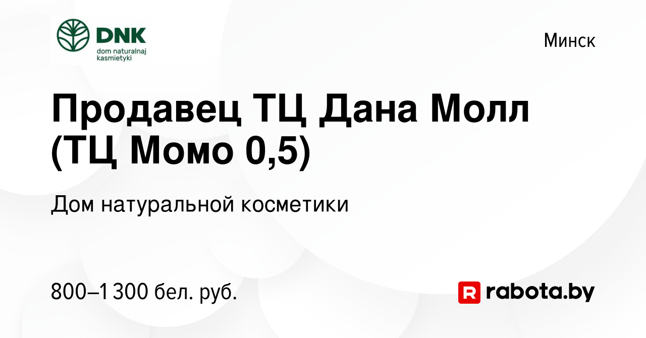 Вакансия Продавец ТЦ Дана Молл (ТЦ Момо 0,5) в Минске, работа в компании Дом  натуральной косметики (вакансия в архиве c 3 февраля 2023)