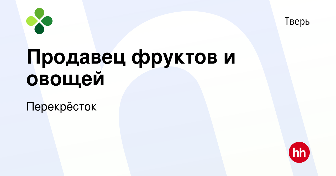 Вакансия Продавец фруктов и овощей в Твери, работа в компании Перекрёсток  (вакансия в архиве c 17 марта 2023)