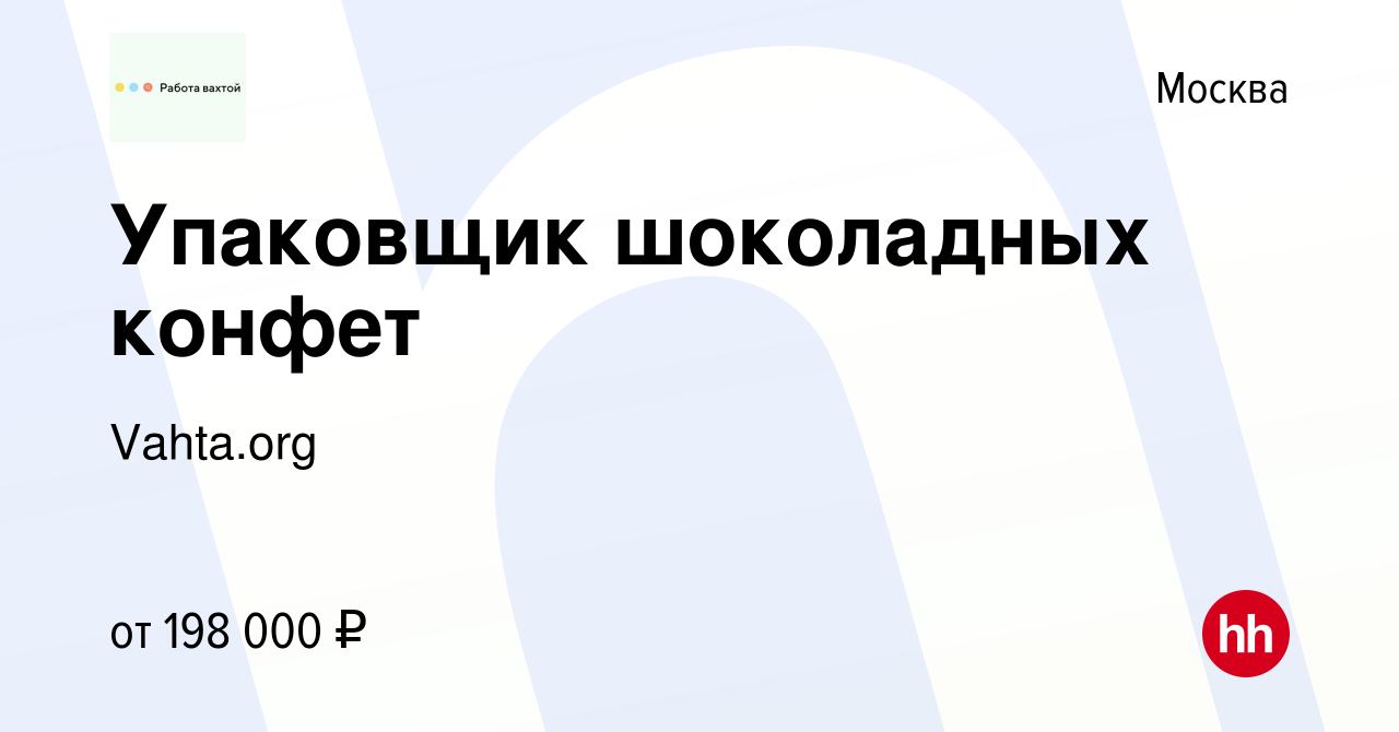 Вакансия Упаковщик шоколадных конфет в Москве, работа в компании Vahta.org  (вакансия в архиве c 5 июня 2023)