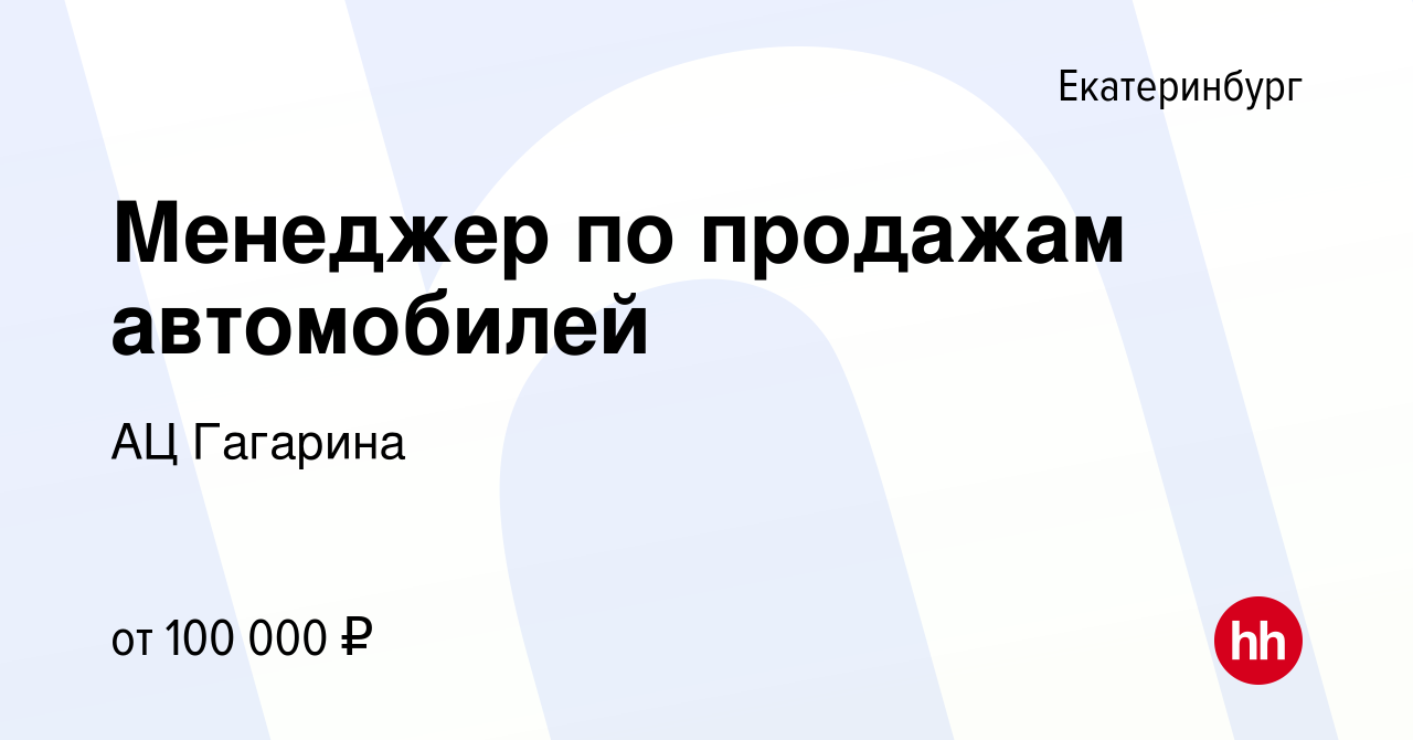 Вакансия Менеджер по продажам автомобилей в Екатеринбурге, работа в  компании АЦ Гагарина (вакансия в архиве c 3 февраля 2023)