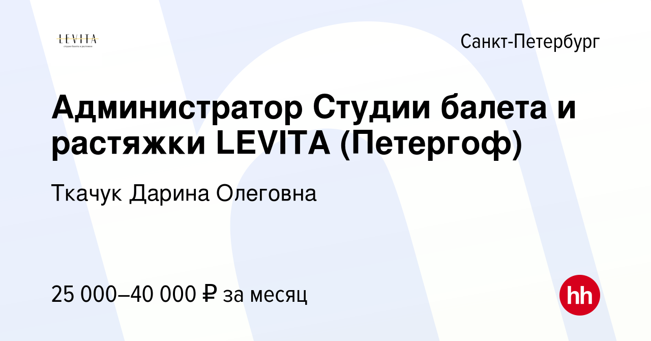 Вакансия Администратор Студии балета и растяжки LEVITA (Петергоф) в  Санкт-Петербурге, работа в компании Ткачук Дарина Олеговна (вакансия в  архиве c 3 февраля 2023)