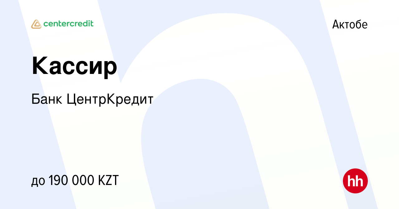 Вакансия Кассир в Актобе, работа в компании Банк ЦентрКредит (вакансия в  архиве c 4 февраля 2023)