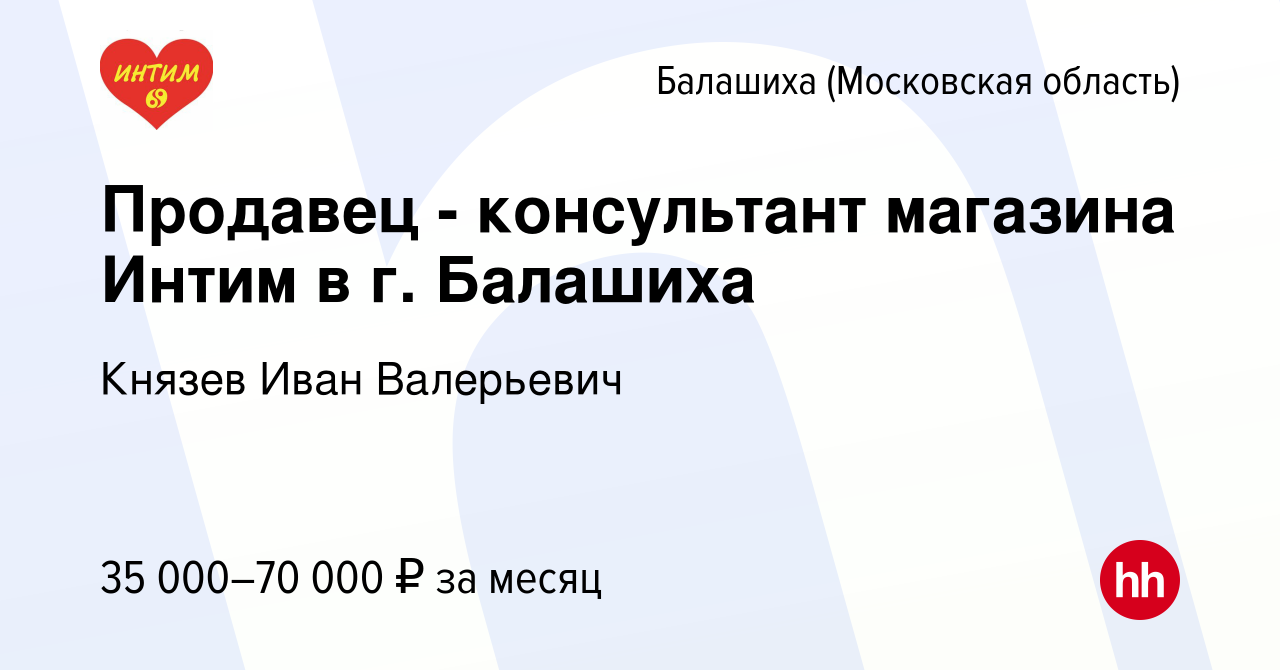 Вакансия Продавец - консультант магазина Интим в г. Балашиха в Балашихе,  работа в компании Князев Иван Валерьевич (вакансия в архиве c 7 апреля 2023)