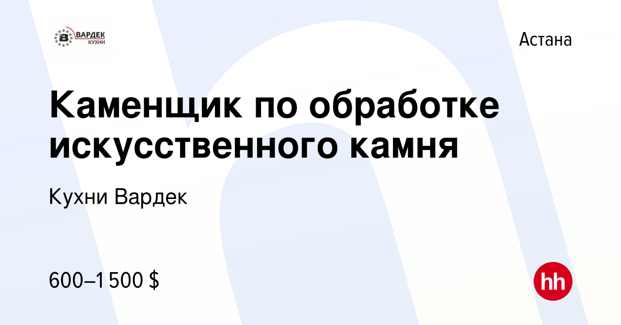 Вакансия Каменщик по обработке искусственного камня в Астане, работа в  компании Кухни Вардек (вакансия в архиве c 7 февраля 2023)