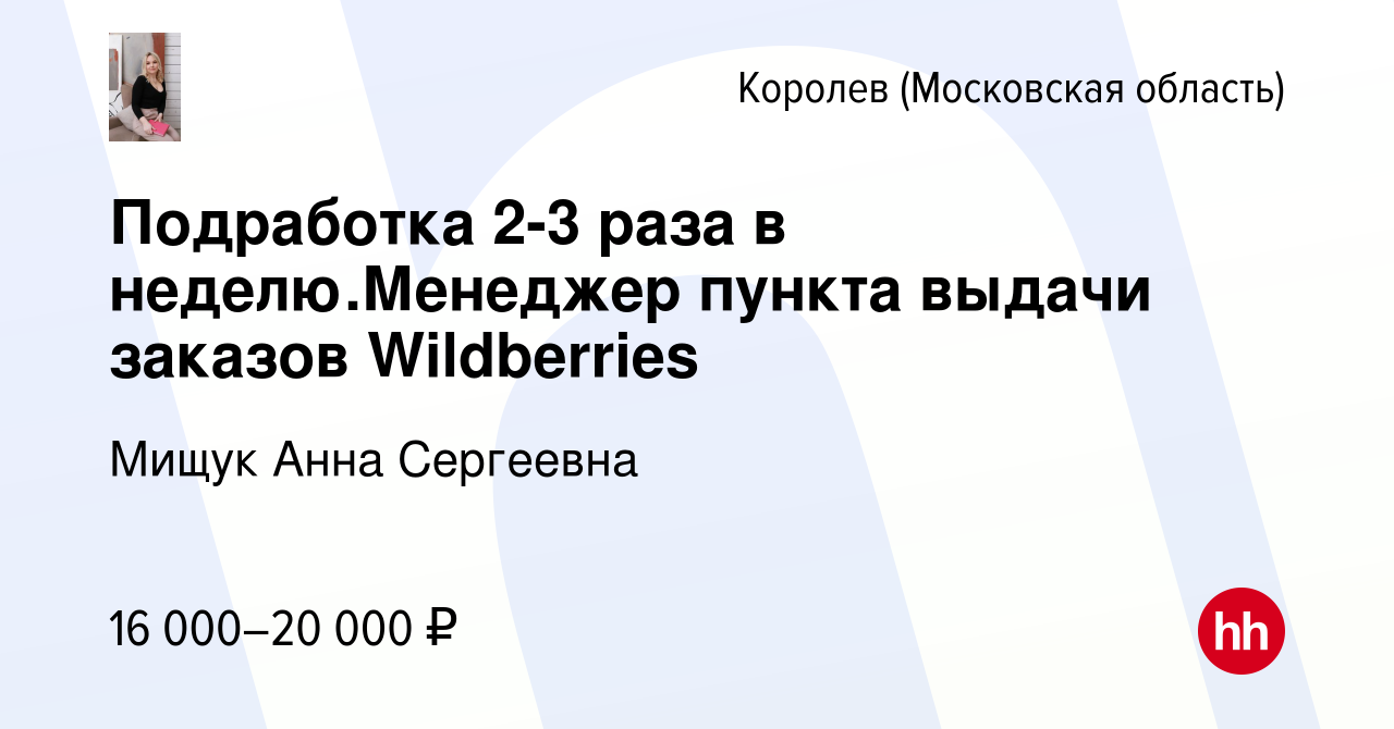 Вакансия Подработка 2-3 раза в неделю.Менеджер пункта выдачи заказов  Wildberries в Королеве, работа в компании Мищук Анна Сергеевна (вакансия в  архиве c 7 февраля 2023)