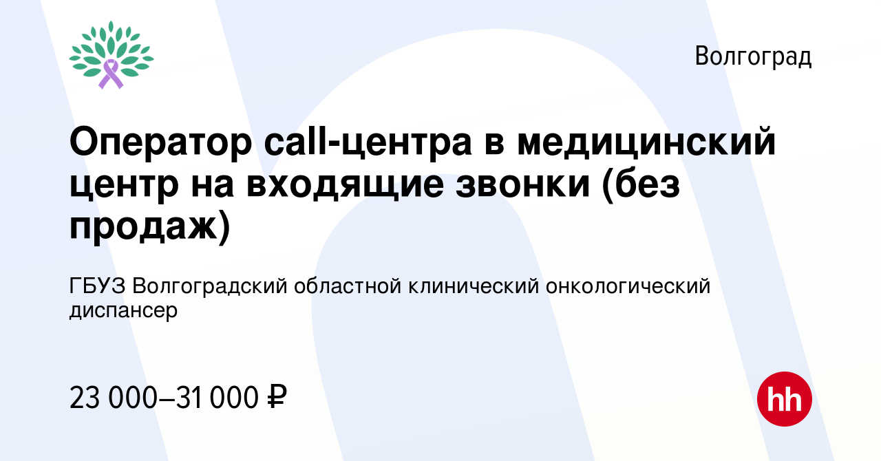 Вакансия Оператор call-центра в медицинский центр на входящие звонки (без  продаж) в Волгограде, работа в компании ГБУЗ Волгоградский областной  клинический онкологический диспансер (вакансия в архиве c 30 января 2023)