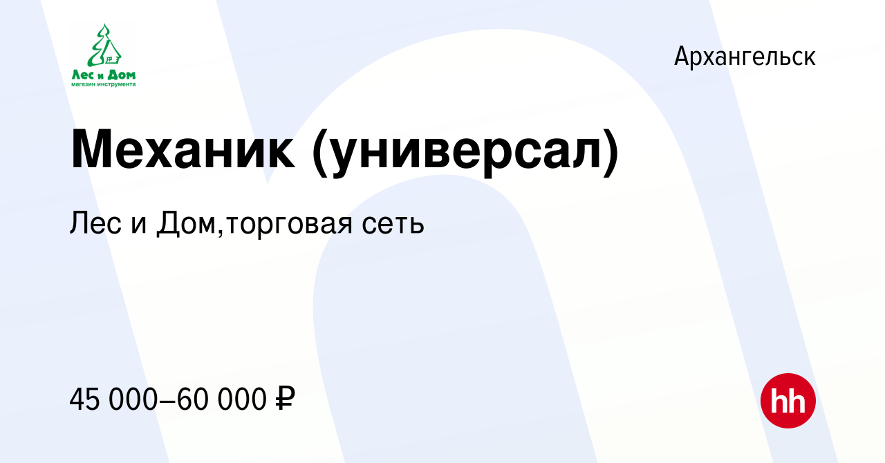 Вакансия Механик (универсал) в Архангельске, работа в компании Лес и Дом,торговая  сеть (вакансия в архиве c 7 февраля 2023)