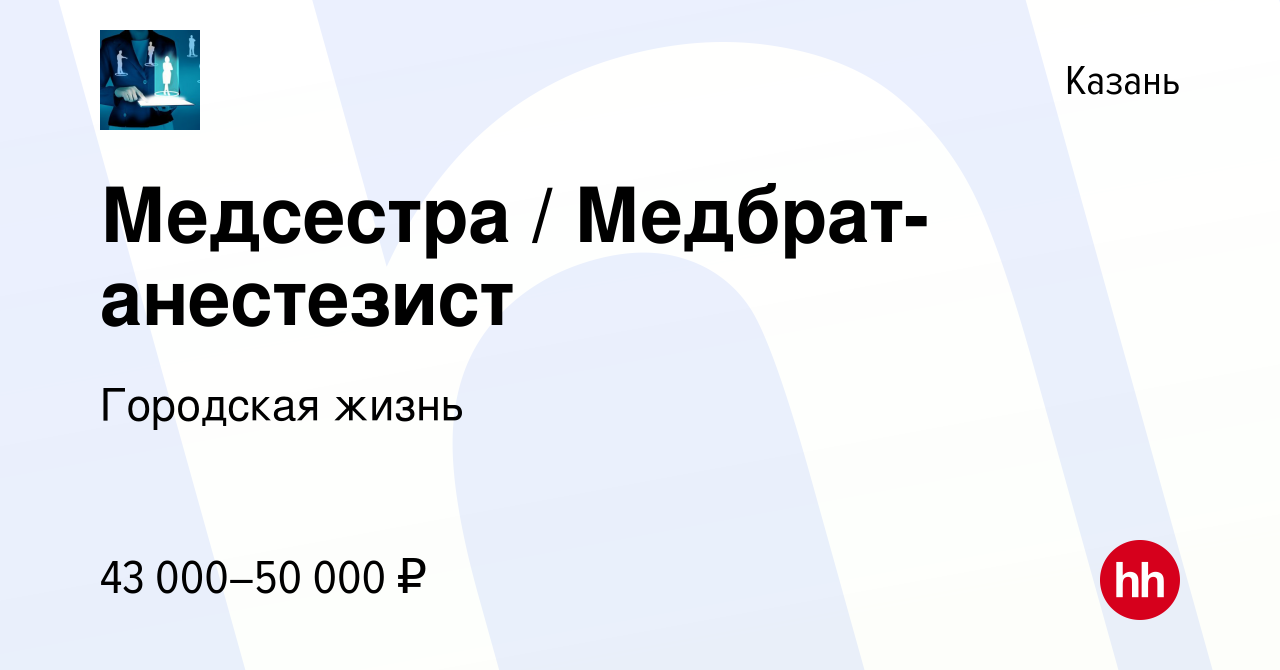 Вакансия Медсестра / Медбрат-анестезист в Казани, работа в компании  Городская жизнь (вакансия в архиве c 7 февраля 2023)