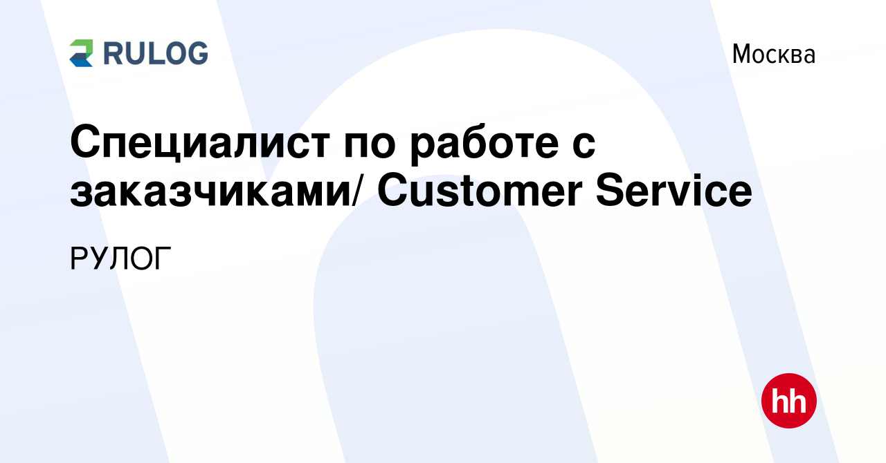 Вакансия Специалист по работе с заказчиками/ Customer Service в Москве,  работа в компании РУЛОГ (вакансия в архиве c 7 февраля 2023)