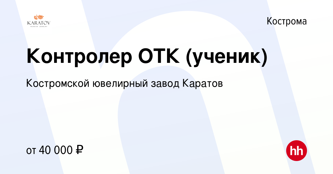 Вакансия Контролер ОТК (ученик) в Костроме, работа в компании Костромской  ювелирный завод Каратов (вакансия в архиве c 21 февраля 2023)