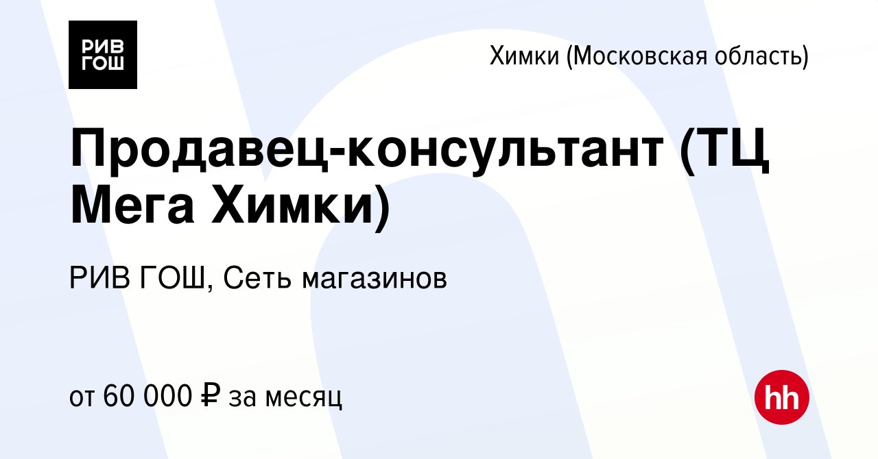 Вакансия Продавец-консультант (ТЦ Мега Химки) в Химках, работа в компании  РИВ ГОШ, Сеть магазинов (вакансия в архиве c 29 ноября 2023)