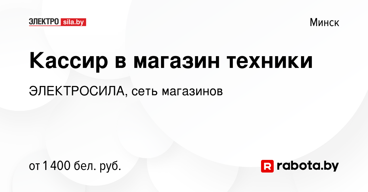 Вакансия Кассир в магазин техники в Минске, работа в компании ЭЛЕКТРОСИЛА,  сеть магазинов (вакансия в архиве c 9 июня 2023)