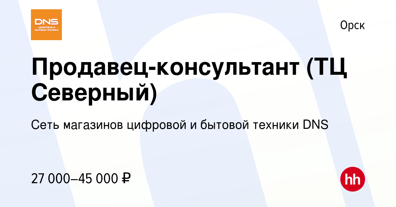 Вакансия Продавец-консультант (ТЦ Северный) в Орске, работа в компании Сеть  магазинов цифровой и бытовой техники DNS (вакансия в архиве c 29 января  2023)