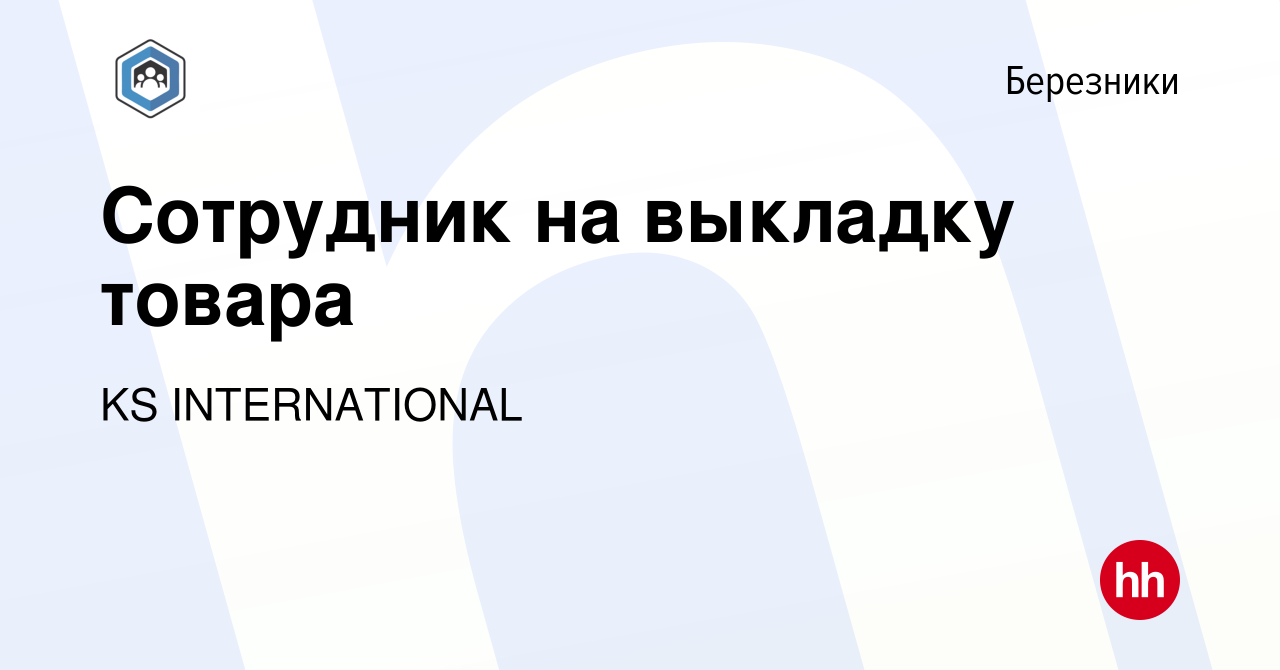 Вакансия Сотрудник на выкладку товара в Березниках, работа в компании KS  INTERNATIONAL (вакансия в архиве c 19 февраля 2023)