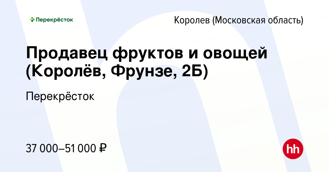 Вакансия Продавец фруктов и овощей (Королёв, Фрунзе, 2Б) в Королеве, работа  в компании Перекрёсток (вакансия в архиве c 8 февраля 2023)