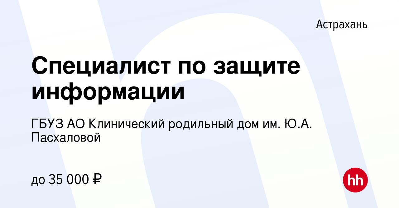 Вакансия Специалист по защите информации в Астрахани, работа в компании  ГБУЗ АО Клинический родильный дом им. Ю.А. Пасхаловой (вакансия в архиве c  8 февраля 2023)