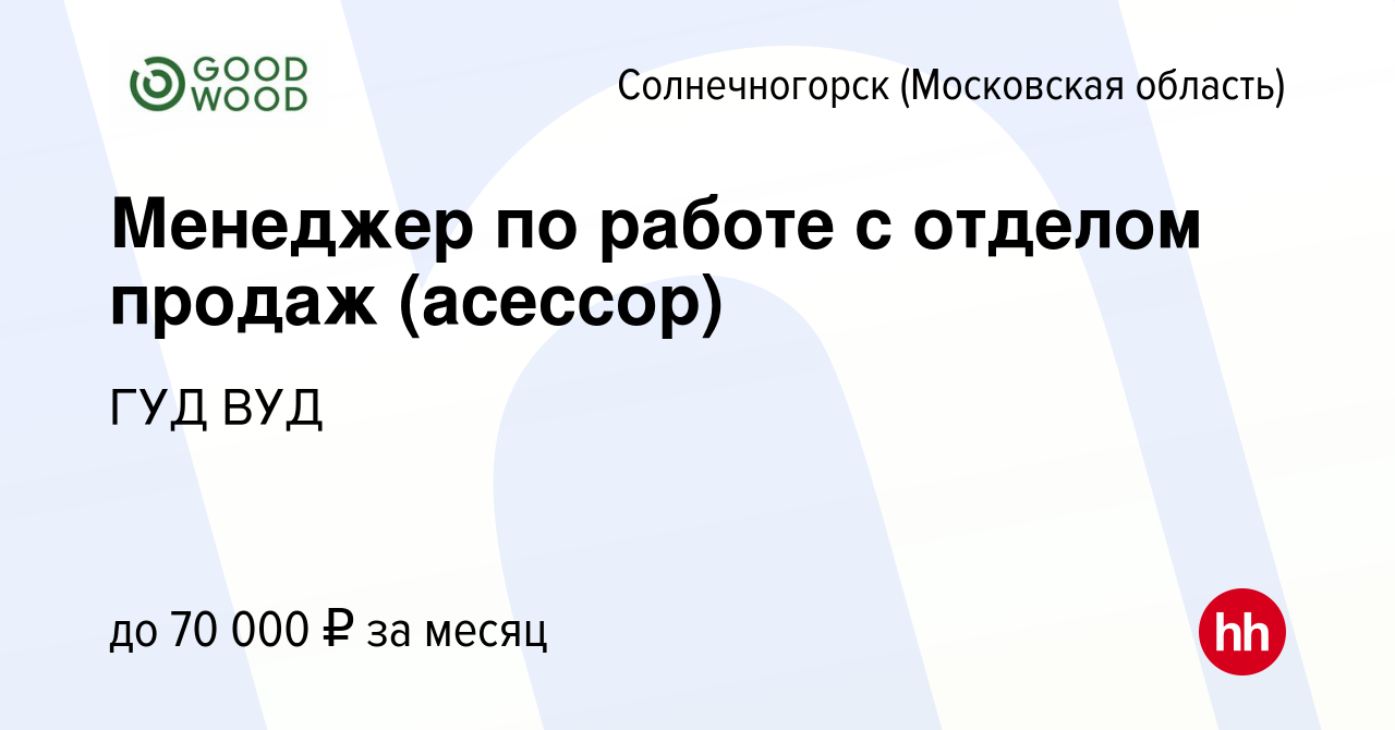 Вакансия Менеджер по работе с отделом продаж (асессор) в Солнечногорске,  работа в компании ГУД ВУД (вакансия в архиве c 14 февраля 2023)