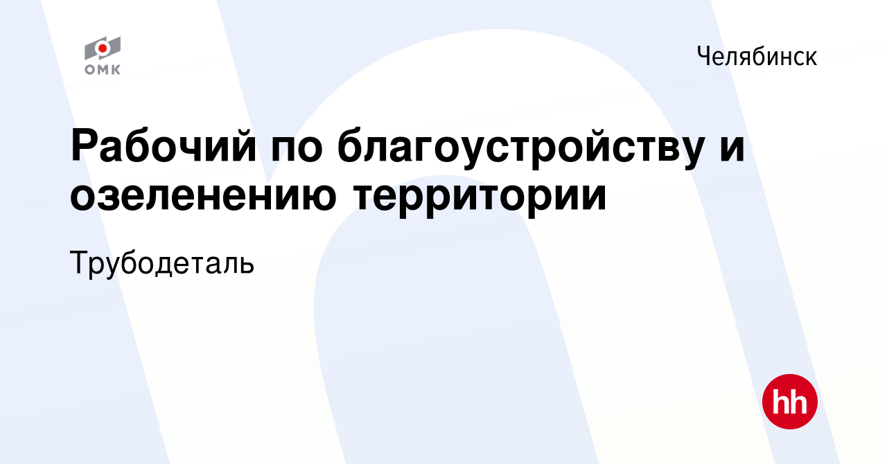 Вакансия Рабочий по благоустройству и озеленению территории в Челябинске,  работа в компании Трубодеталь (вакансия в архиве c 8 февраля 2023)