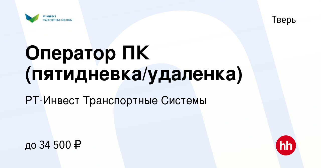 Вакансия Оператор ПК (пятидневка/удаленка) в Твери, работа в компании  РТ-Инвест Транспортные Системы (вакансия в архиве c 5 мая 2024)