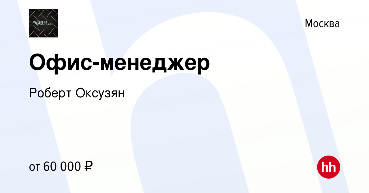 Вакансия Офис-менеджер в Москве, работа в компании Роберт Оксузян (вакансия  в архиве c 8 февраля 2023)