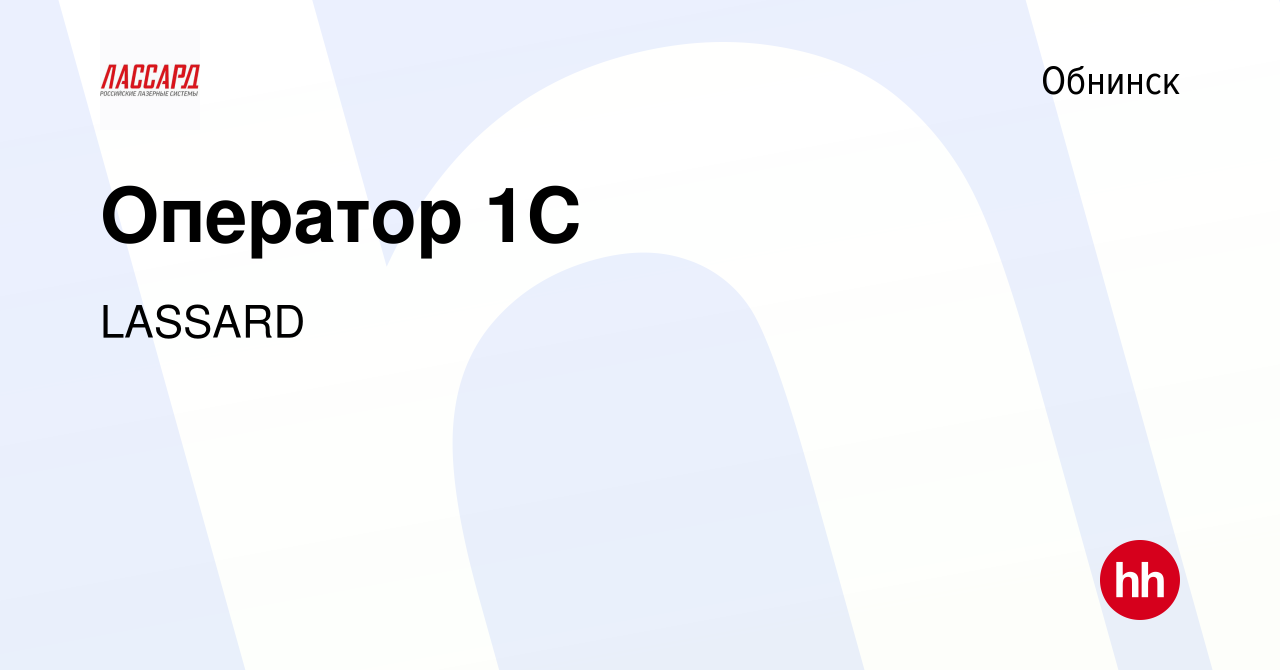 Вакансия Оператор 1С в Обнинске, работа в компании LASSARD (вакансия в  архиве c 16 января 2023)