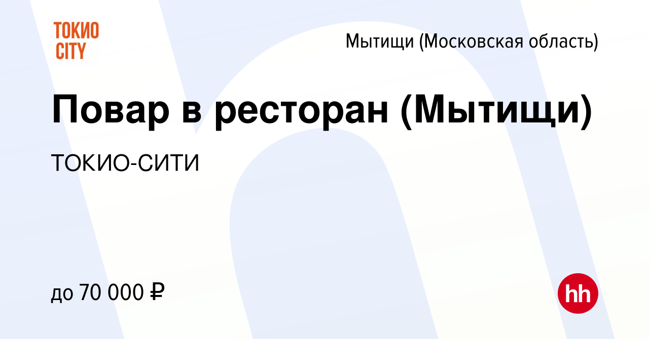 Вакансия Повар в ресторан (Мытищи) в Мытищах, работа в компании ТОКИО-СИТИ  (вакансия в архиве c 8 февраля 2023)