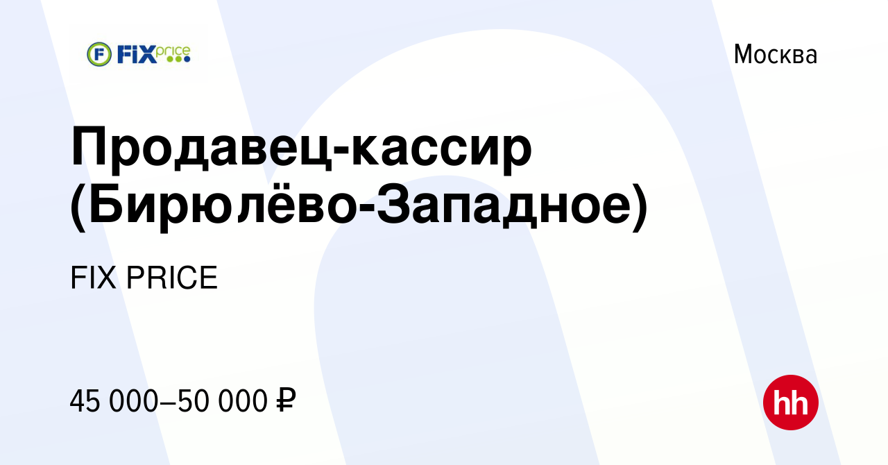 Вакансия Продавец-кассир (Бирюлёво-Западное) в Москве, работа в компании  FIX PRICE (вакансия в архиве c 24 января 2023)