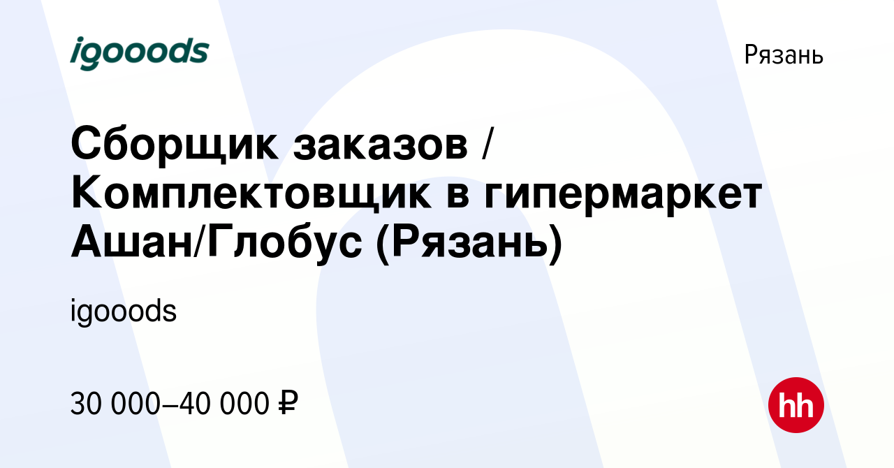 Вакансия Сборщик заказов / Комплектовщик в гипермаркет Ашан/Глобус (Рязань)  в Рязани, работа в компании igooods (вакансия в архиве c 9 февраля 2023)