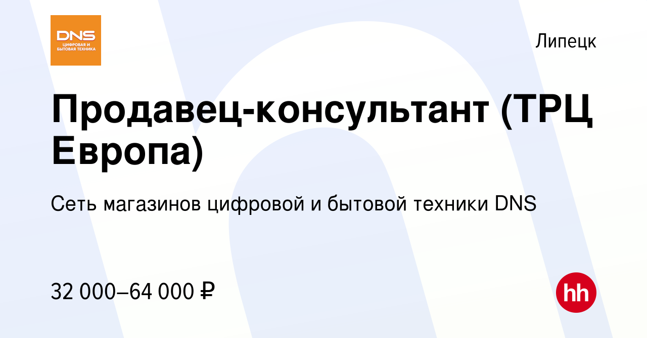 Вакансия Продавец-консультант (ТРЦ Европа) в Липецке, работа в компании  Сеть магазинов цифровой и бытовой техники DNS (вакансия в архиве c 6  февраля 2023)