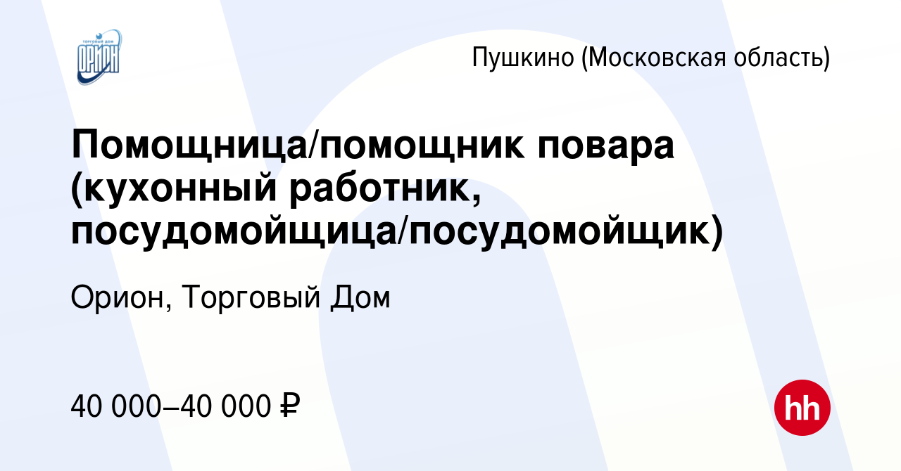 Вакансия Помощница/помощник повара (кухонный работник,  посудомойщица/посудомойщик) в Пушкино (Московская область) , работа в  компании Орион, Торговый Дом (вакансия в архиве c 19 января 2023)