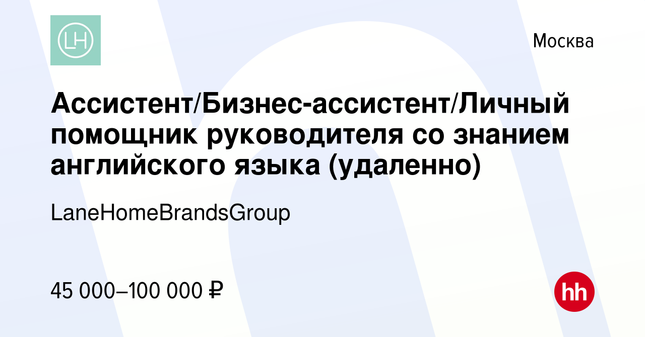 Вакансия Ассистент/Бизнес-ассистент/Личный помощник руководителя со знанием  английского языка (удаленно) в Москве, работа в компании  LaneHomeBrandsGroup (вакансия в архиве c 9 февраля 2023)