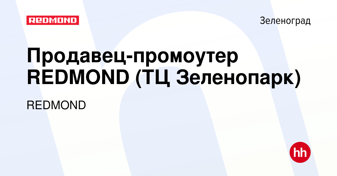 Вакансия Продавец-промоутер REDMOND (ТЦ Зеленопарк) в Зеленограде, работа в  компании REDMOND (вакансия в архиве c 10 марта 2023)