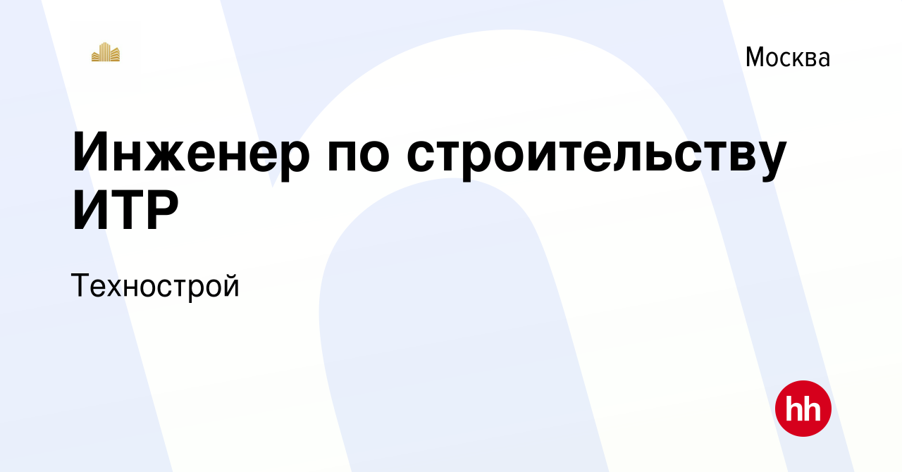 Вакансия Инженер по строительству ИТР в Москве, работа в компании  Технострой (вакансия в архиве c 9 февраля 2023)