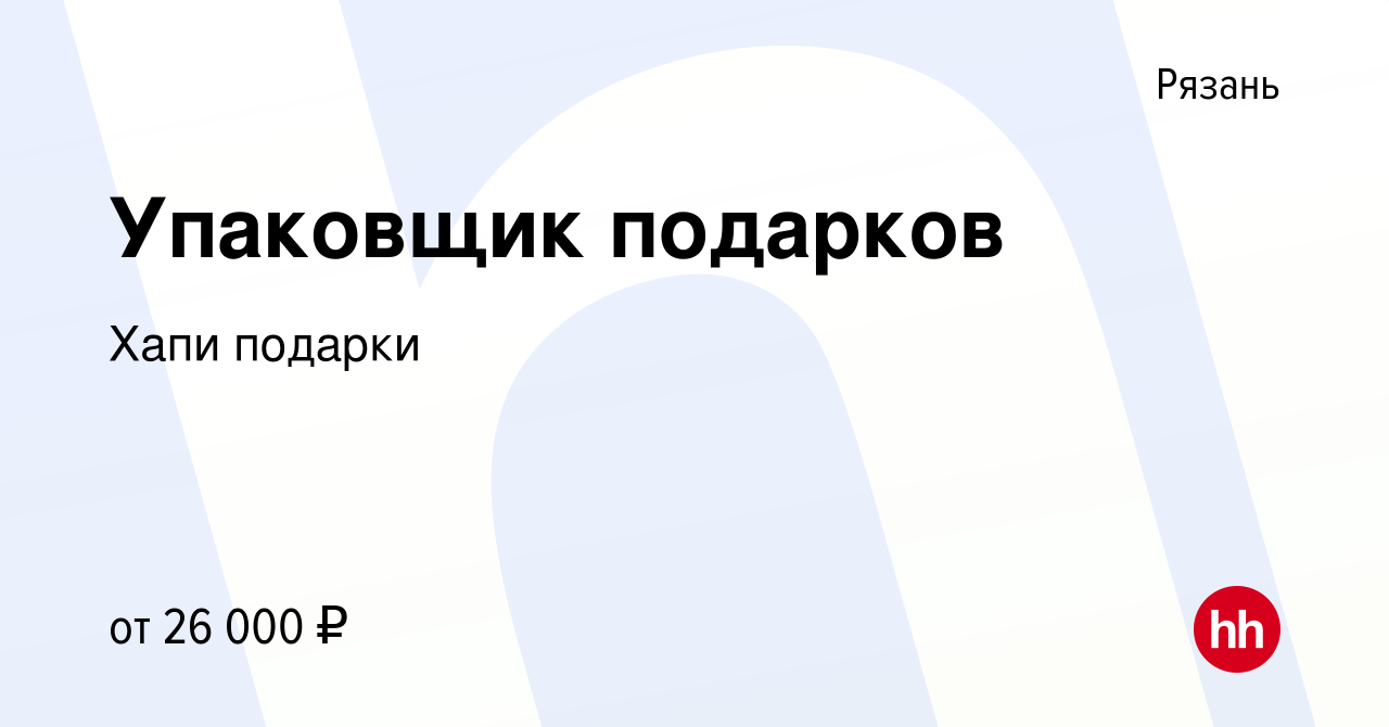 Вакансия Упаковщик подарков в Рязани, работа в компании Хапи подарки  (вакансия в архиве c 9 февраля 2023)